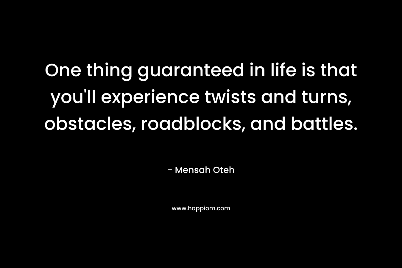 One thing guaranteed in life is that you'll experience twists and turns, obstacles, roadblocks, and battles.
