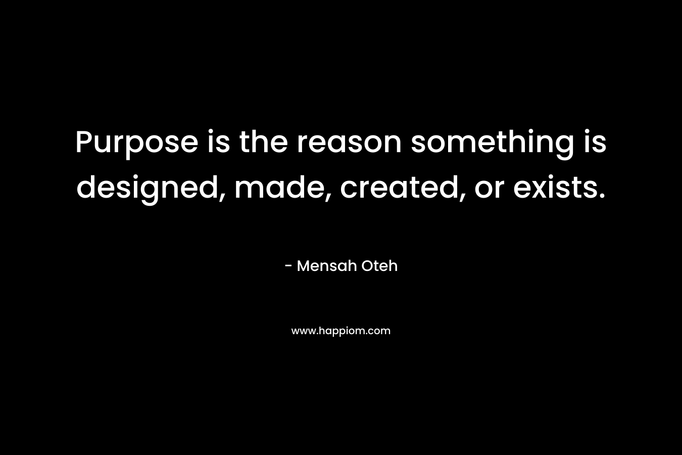 Purpose is the reason something is designed, made, created, or exists.