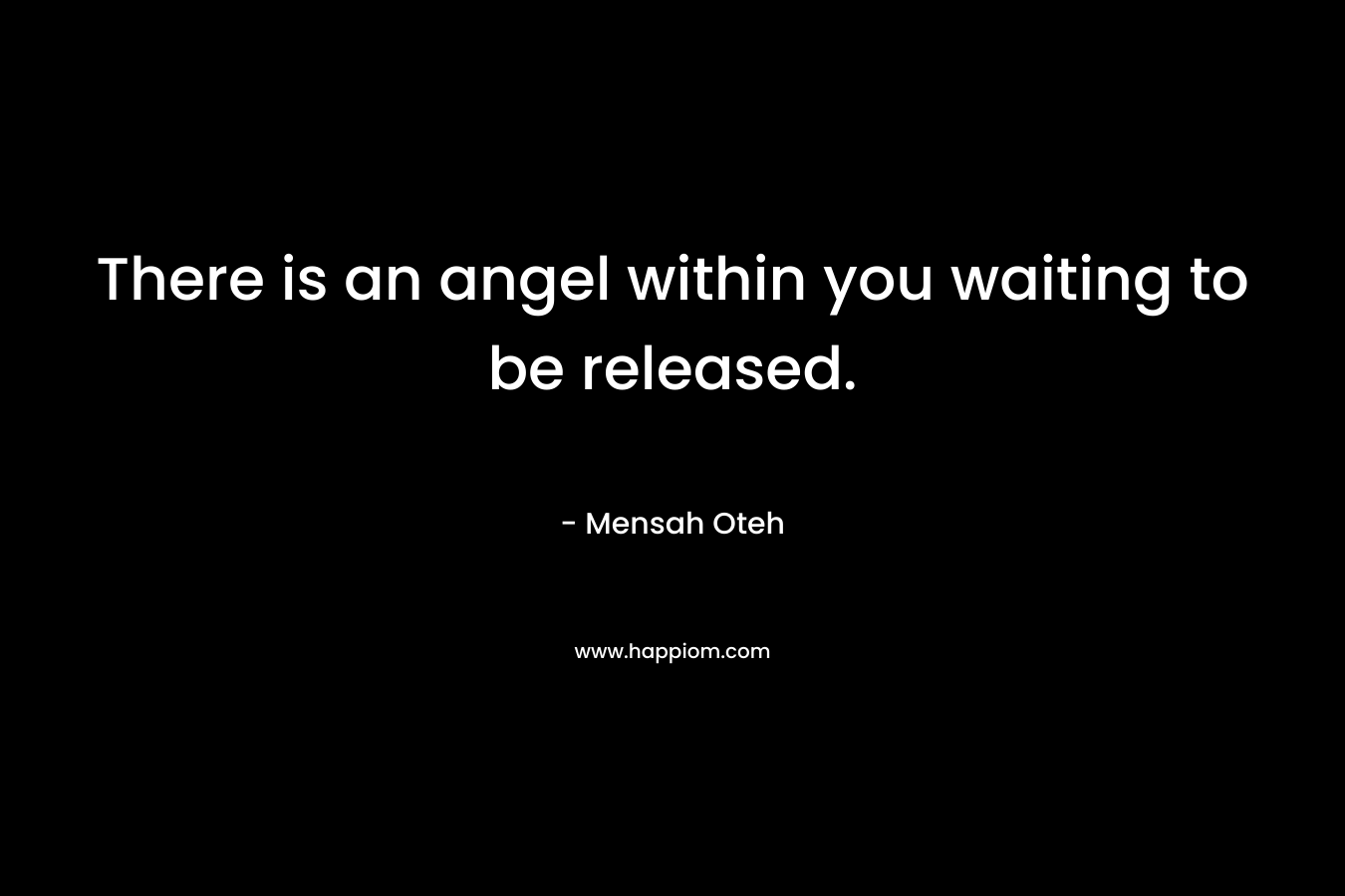 There is an angel within you waiting to be released.