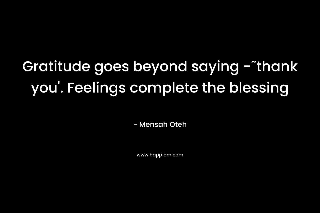 Gratitude goes beyond saying -˜thank you'. Feelings complete the blessing