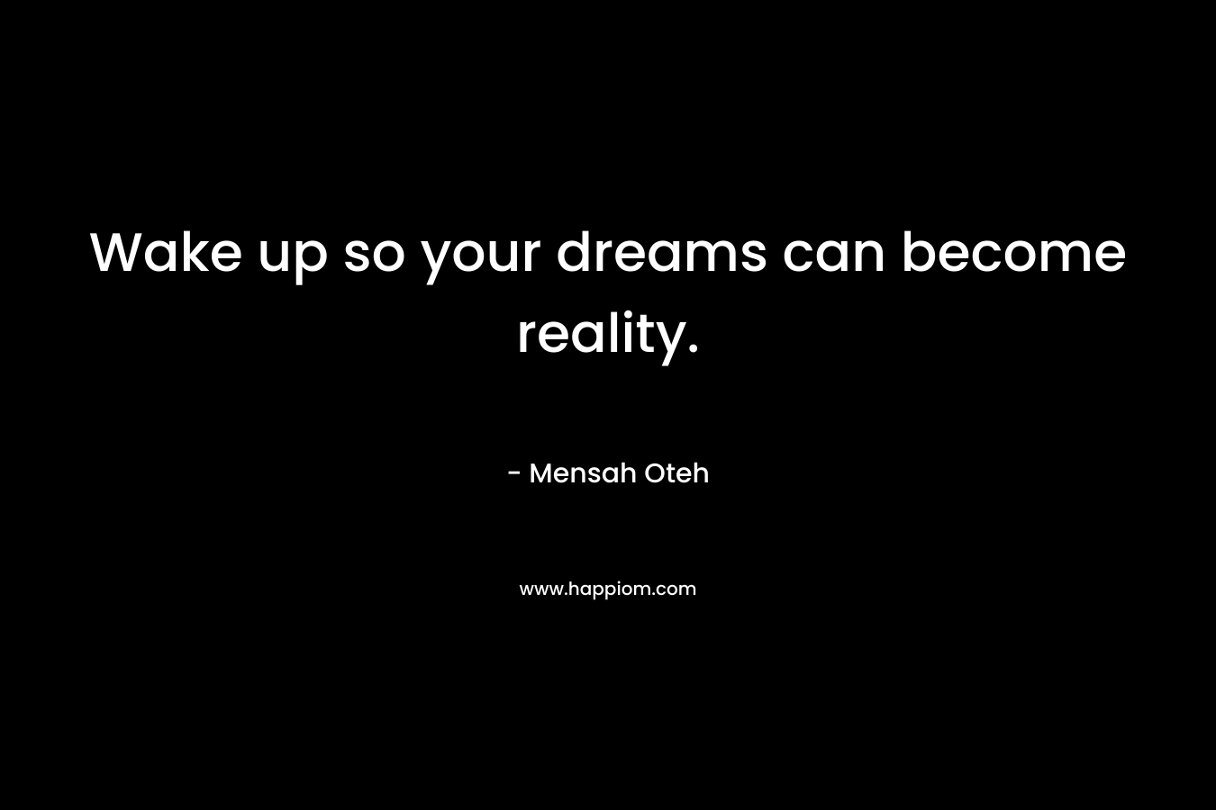 Wake up so your dreams can become reality.