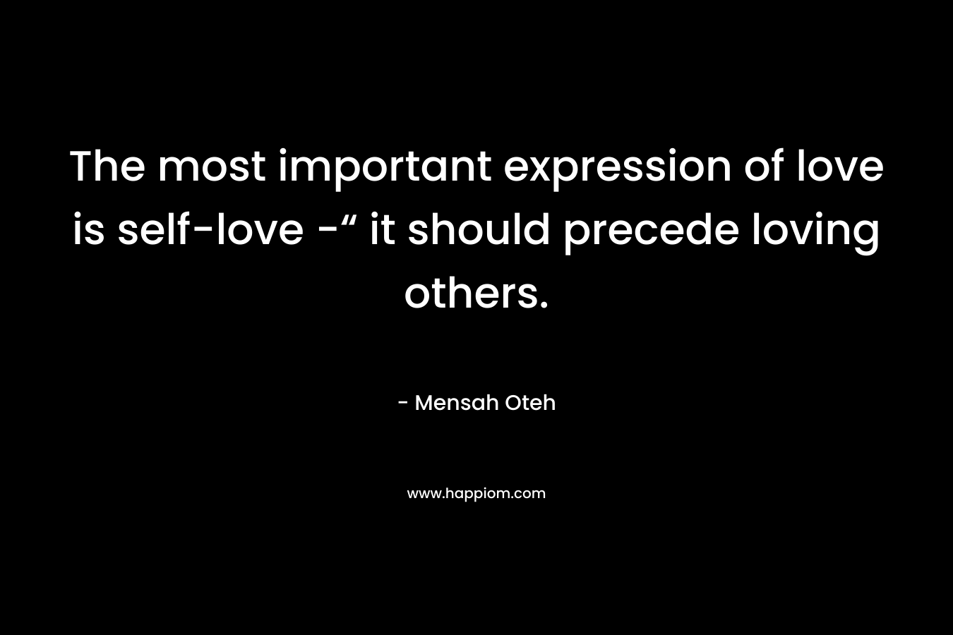 The most important expression of love is self-love -“ it should precede loving others.