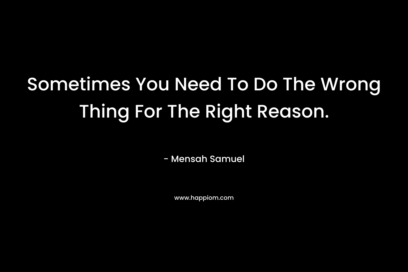 Sometimes You Need To Do The Wrong Thing For The Right Reason.