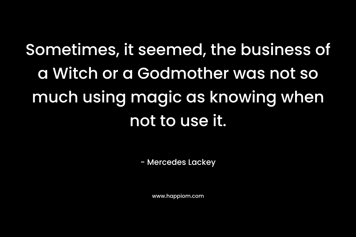 Sometimes, it seemed, the business of a Witch or a Godmother was not so much using magic as knowing when not to use it.