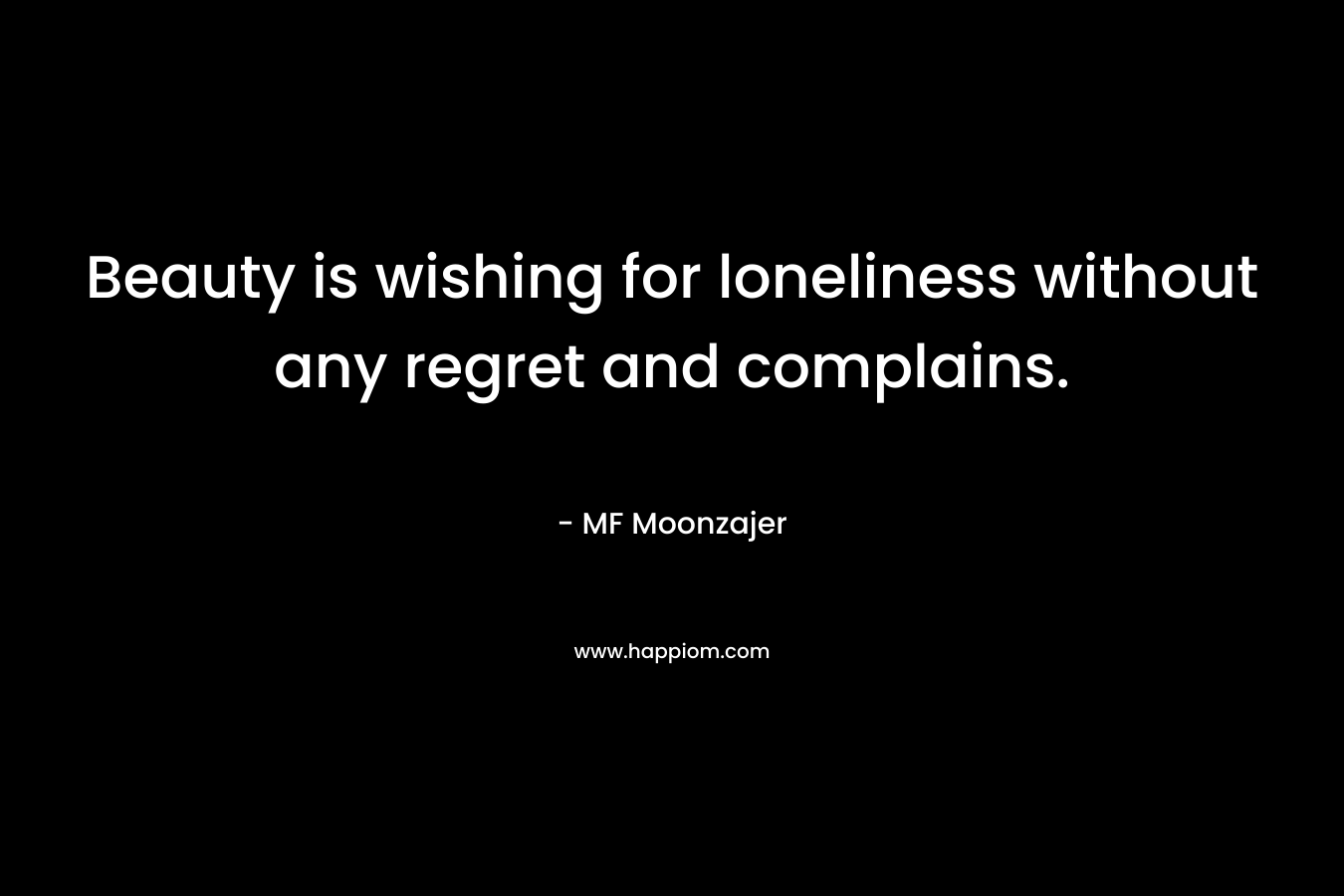 Beauty is wishing for loneliness without any regret and complains.