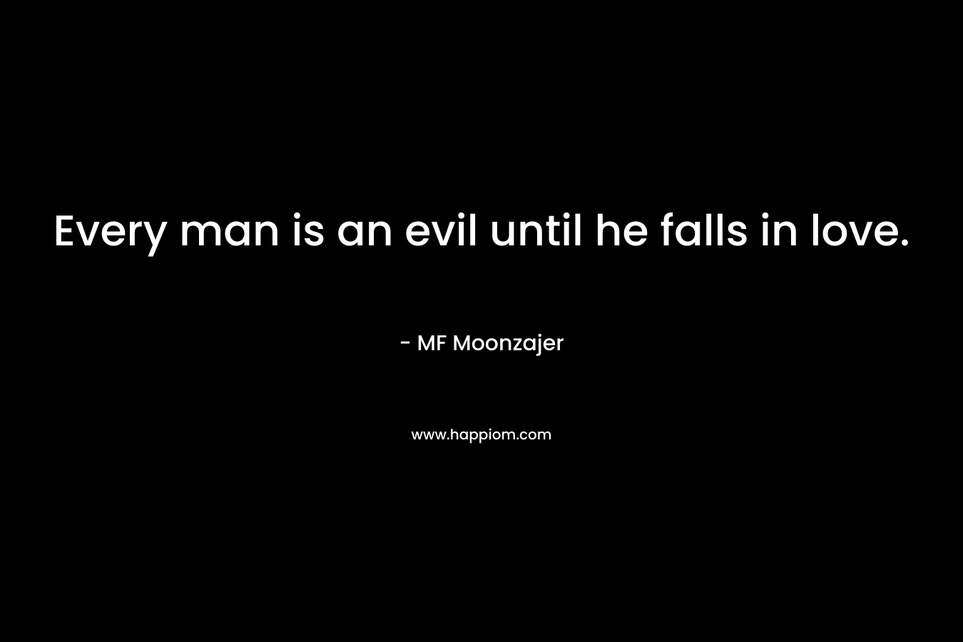 Every man is an evil until he falls in love.