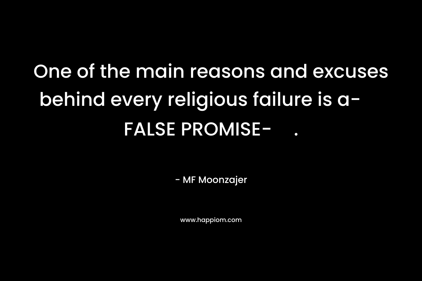 One of the main reasons and excuses behind every religious failure is a- FALSE PROMISE-.