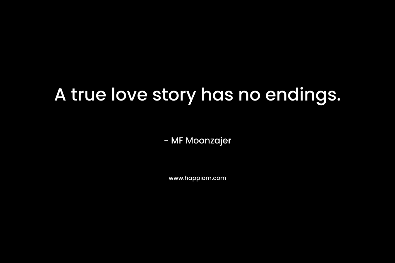 A true love story has no endings. – MF Moonzajer