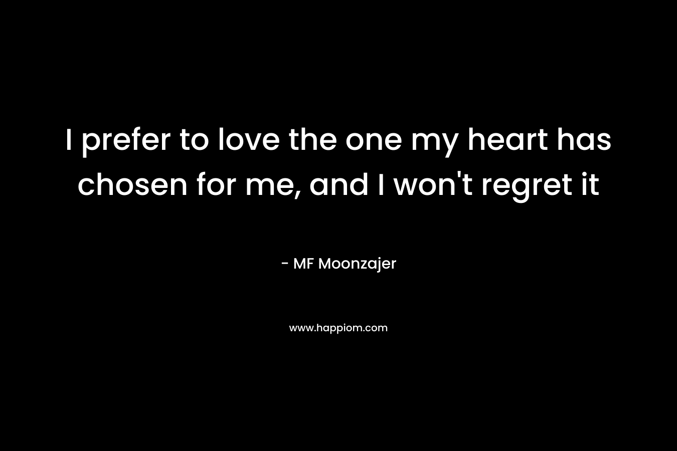 I prefer to love the one my heart has chosen for me, and I won’t regret it – MF Moonzajer