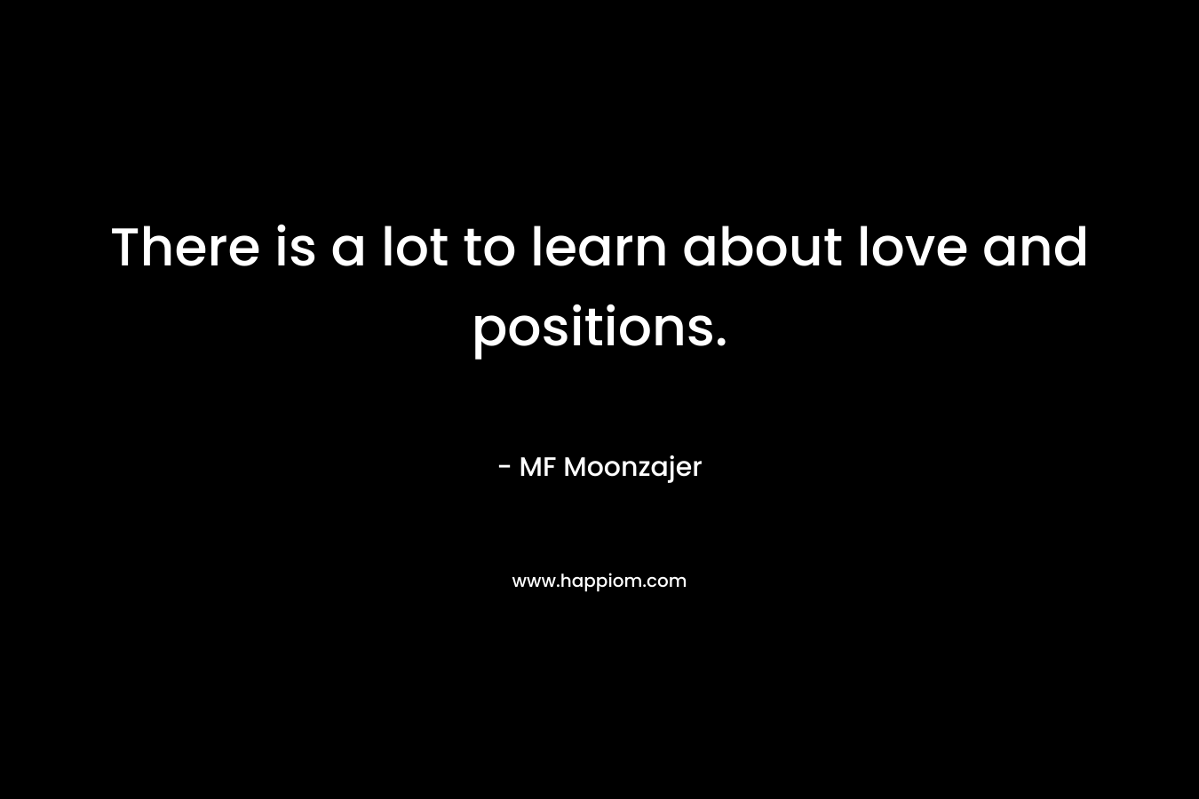There is a lot to learn about love and positions. – MF Moonzajer