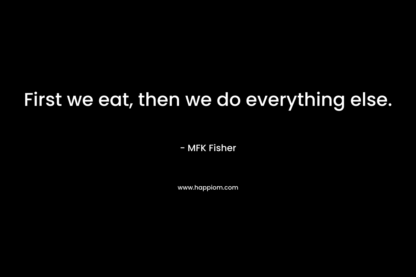 First we eat, then we do everything else.