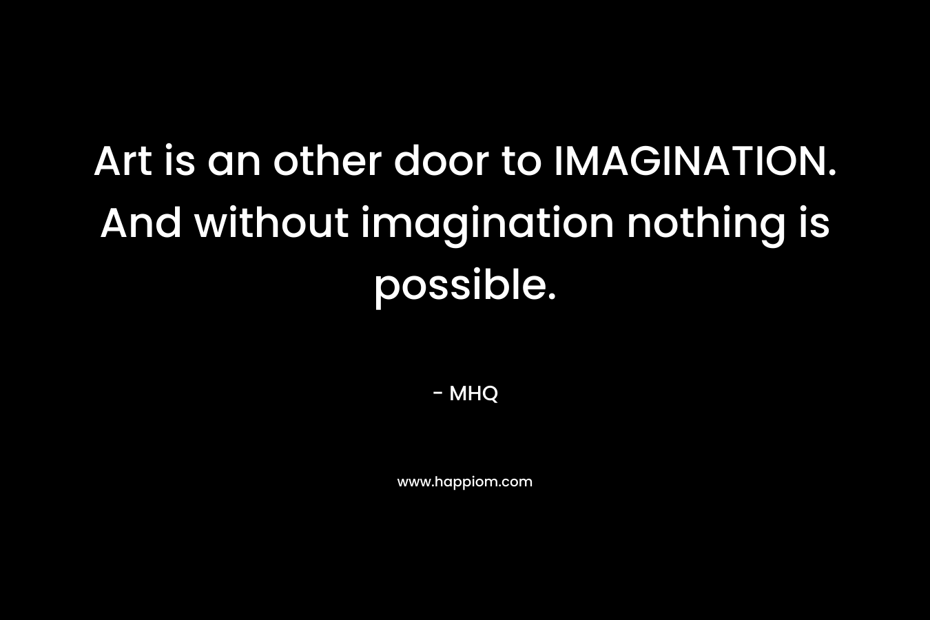 Art is an other door to IMAGINATION. And without imagination nothing is possible.
