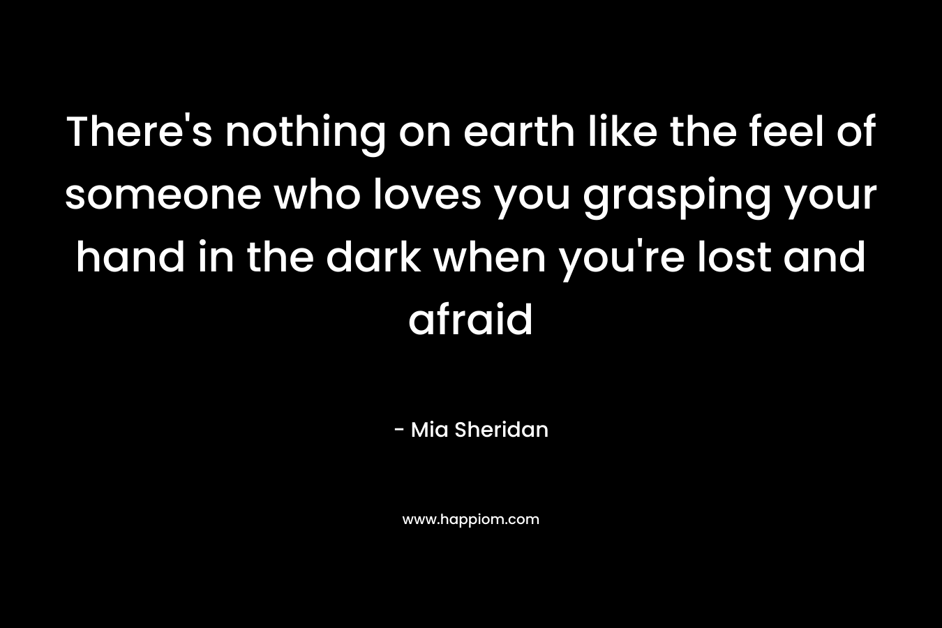 There's nothing on earth like the feel of someone who loves you grasping your hand in the dark when you're lost and afraid