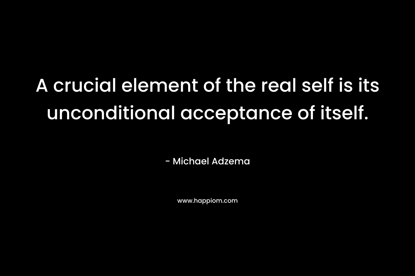 A crucial element of the real self is its unconditional acceptance of itself.
