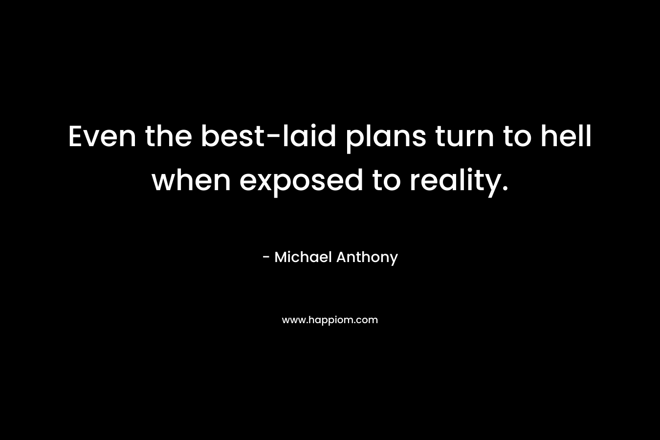 Even the best-laid plans turn to hell when exposed to reality.