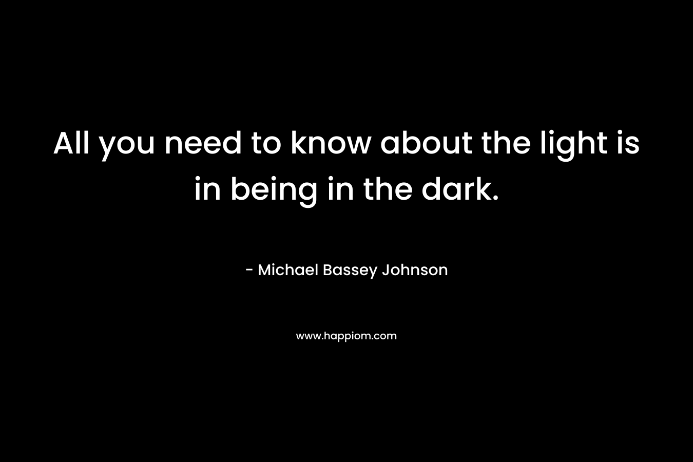 All you need to know about the light is in being in the dark.