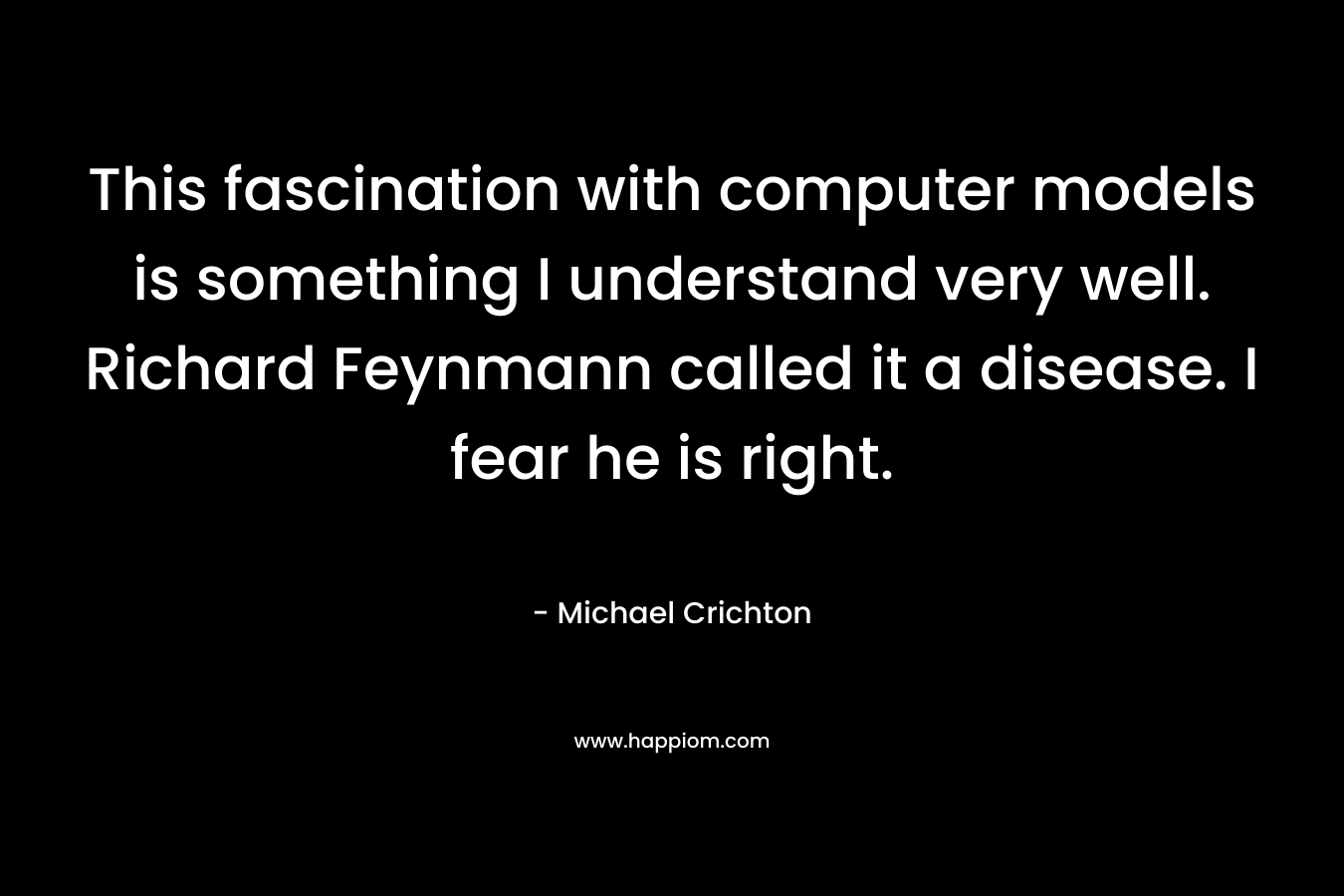 This fascination with computer models is something I understand very well. Richard Feynmann called it a disease. I fear he is right.