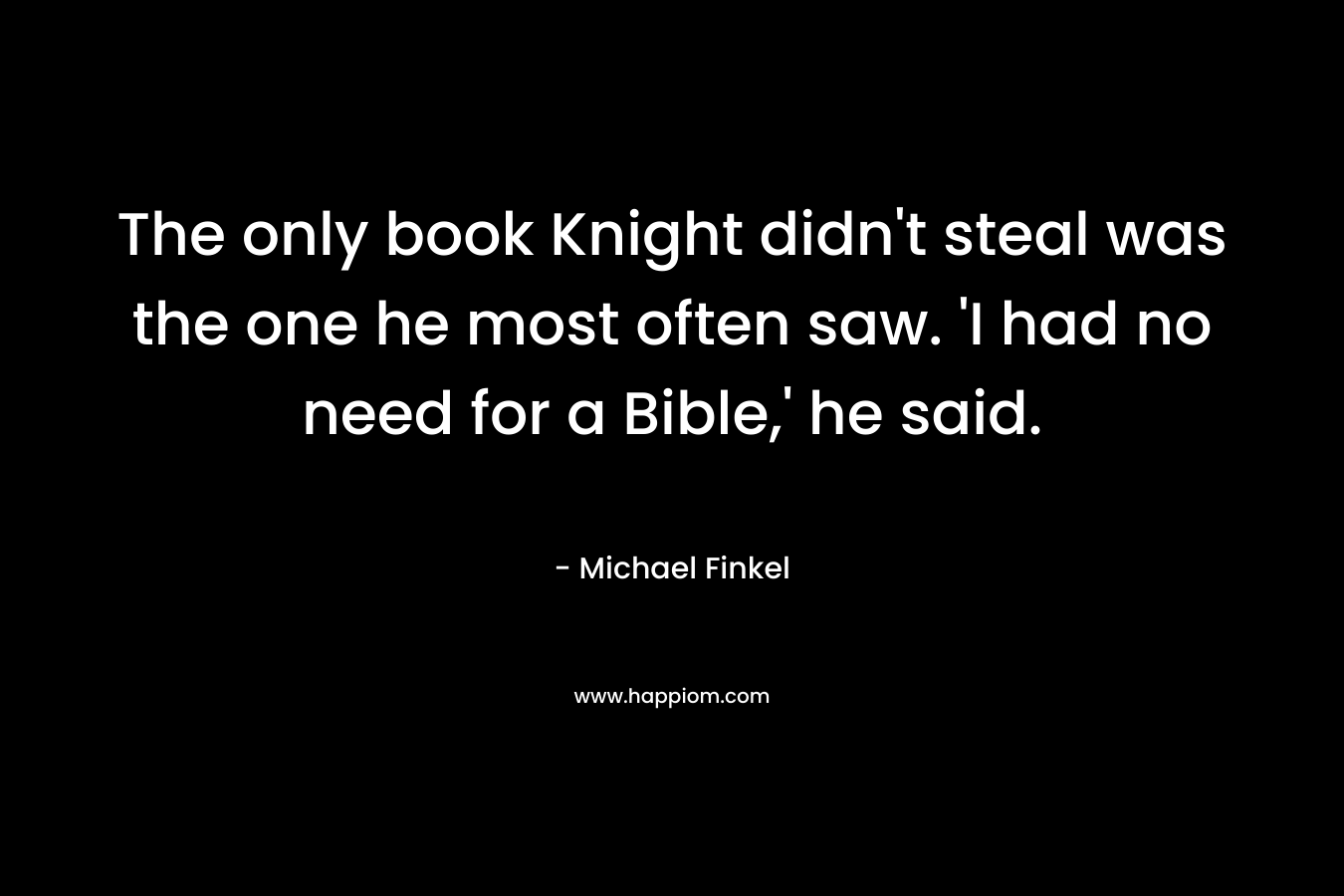 The only book Knight didn't steal was the one he most often saw. 'I had no need for a Bible,' he said.