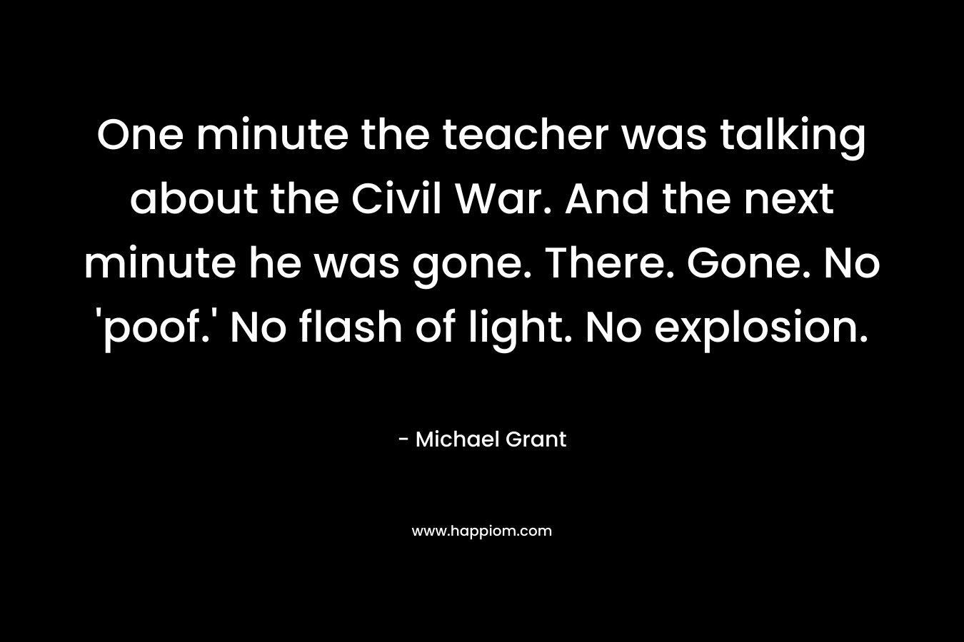 One minute the teacher was talking about the Civil War. And the next minute he was gone. There. Gone. No 'poof.' No flash of light. No explosion.