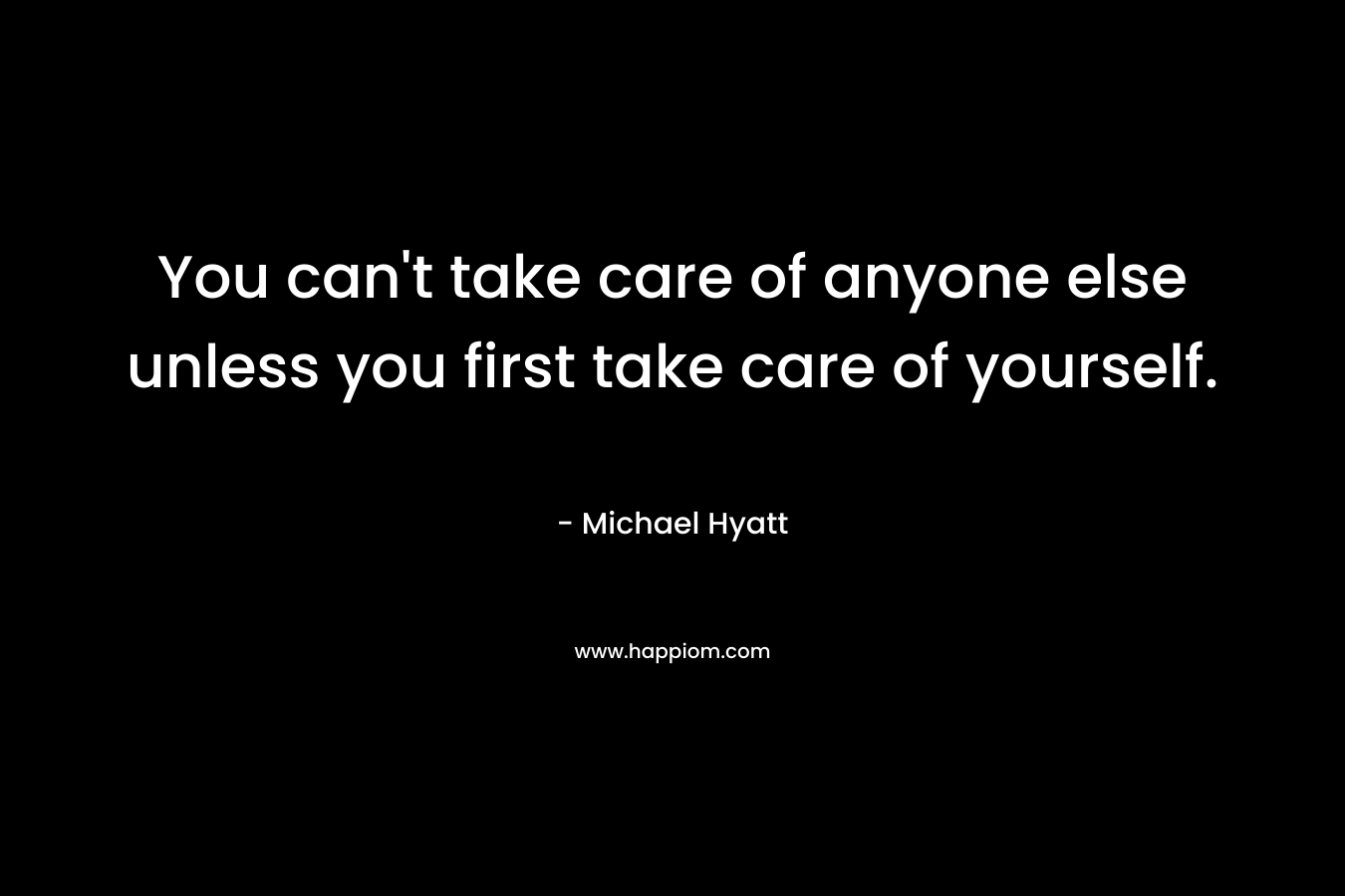 You can't take care of anyone else unless you first take care of yourself.