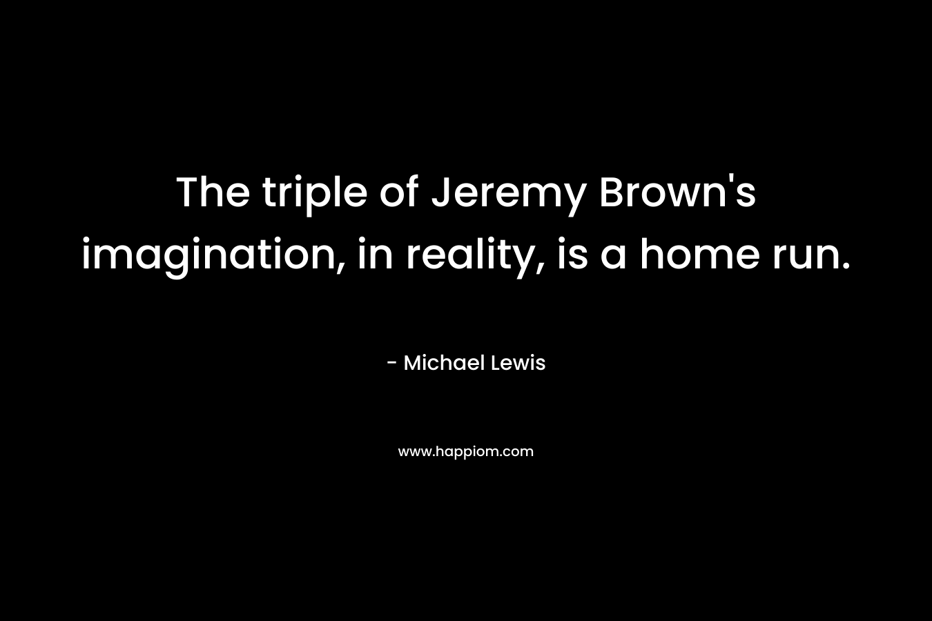 The triple of Jeremy Brown's imagination, in reality, is a home run.