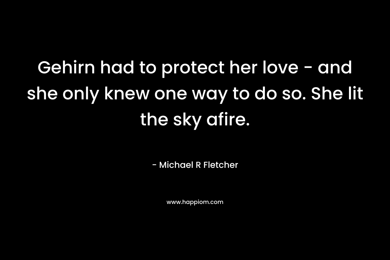 Gehirn had to protect her love – and she only knew one way to do so. She lit the sky afire. – Michael R Fletcher