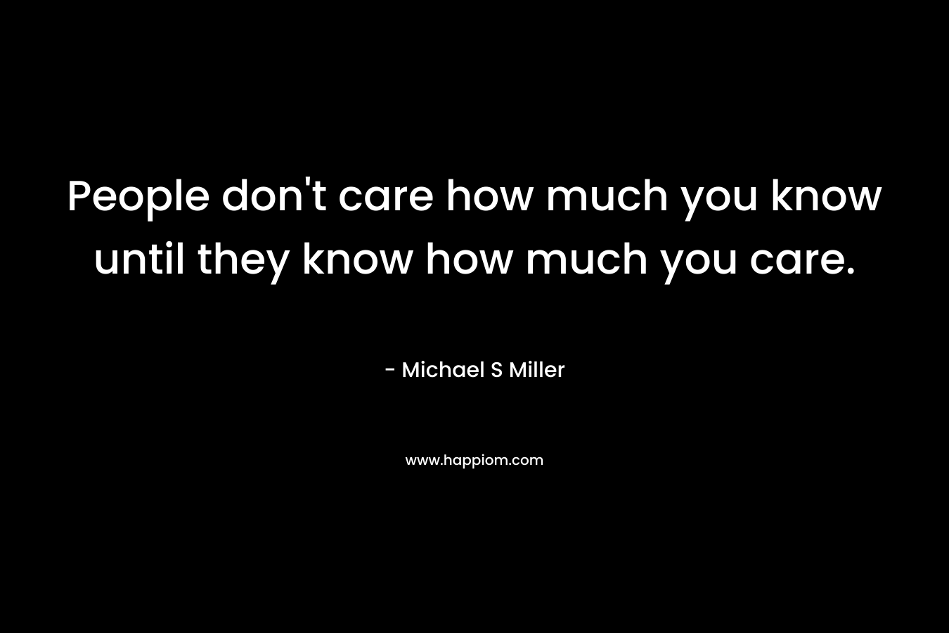 People don't care how much you know until they know how much you care.