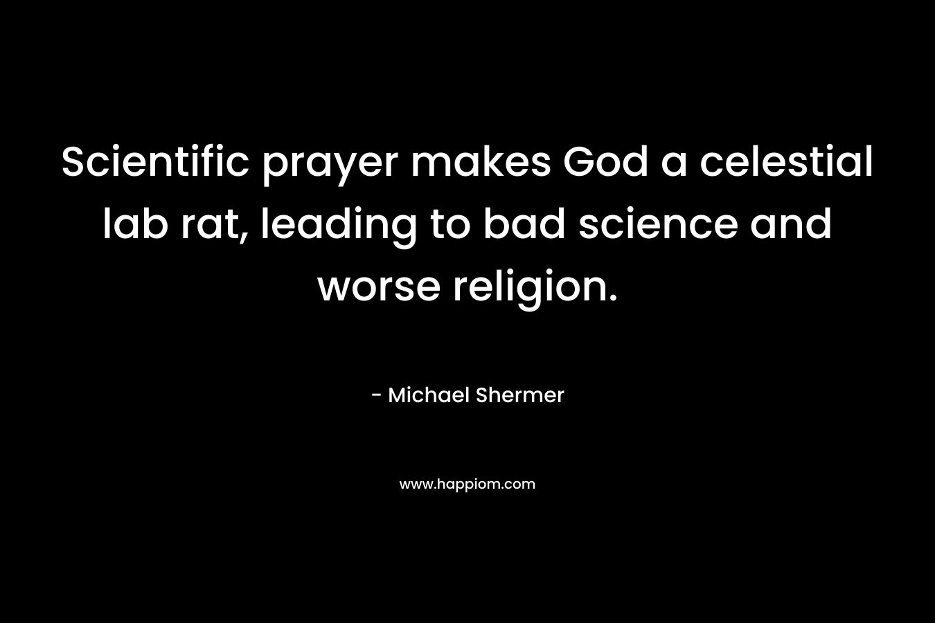 Scientific prayer makes God a celestial lab rat, leading to bad science and worse religion.