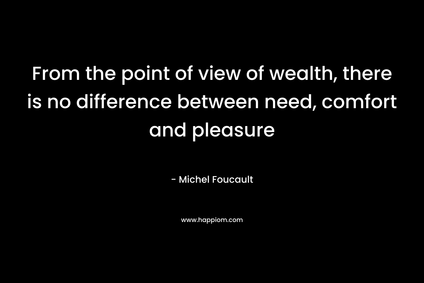 From the point of view of wealth, there is no difference between need, comfort and pleasure