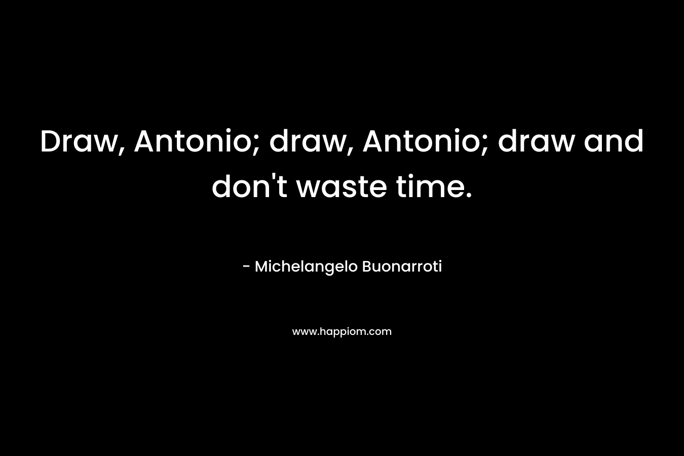 Draw, Antonio; draw, Antonio; draw and don't waste time.