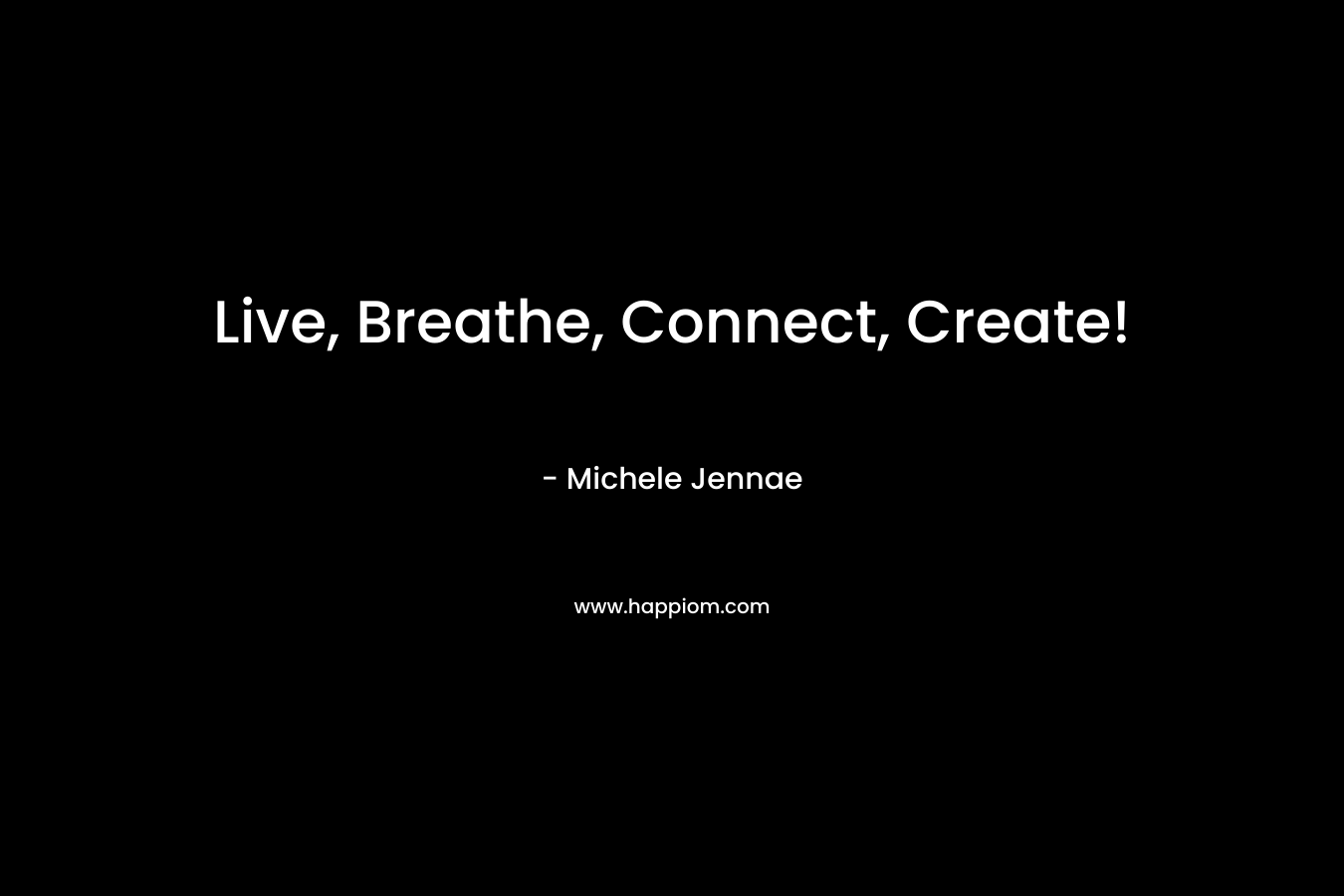 Live, Breathe, Connect, Create!