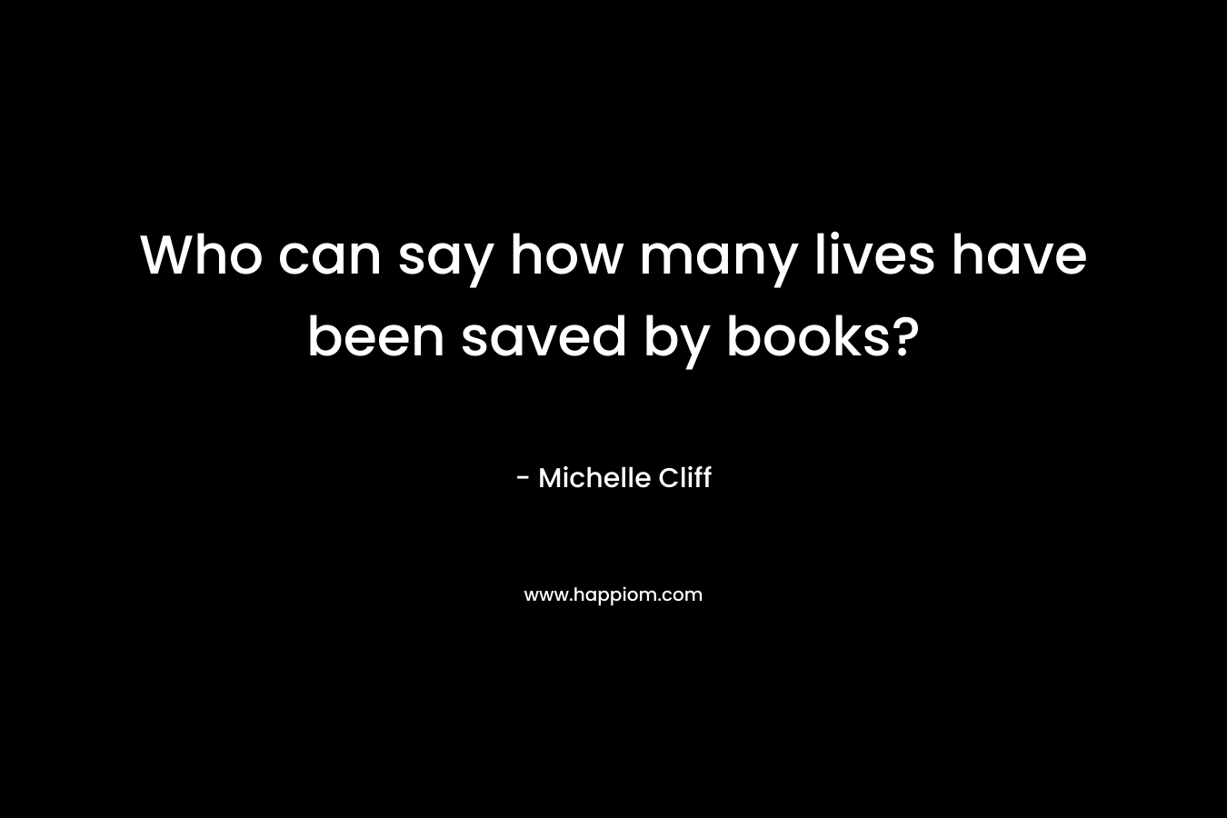 Who can say how many lives have been saved by books?
