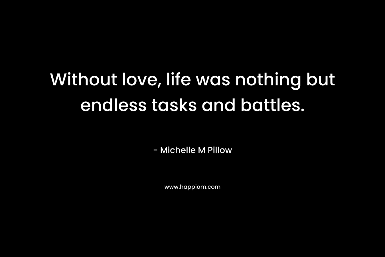 Without love, life was nothing but endless tasks and battles.