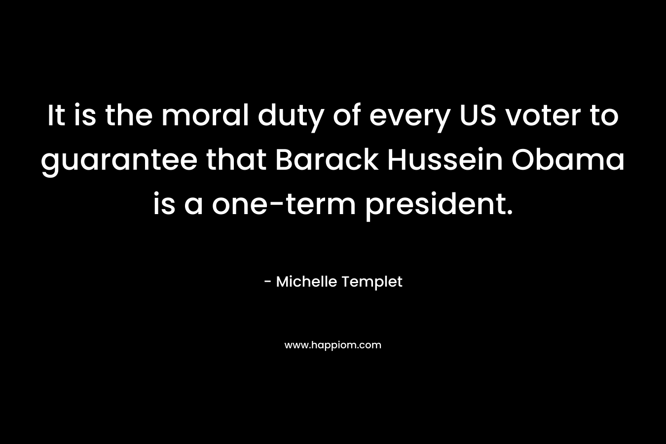 It is the moral duty of every US voter to guarantee that Barack Hussein Obama is a one-term president.