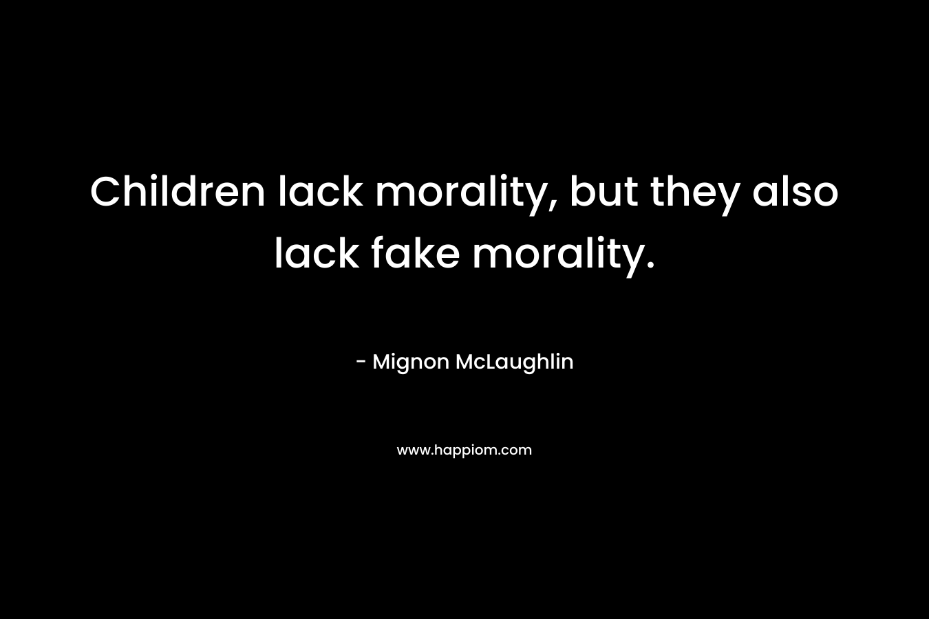 Children lack morality, but they also lack fake morality.