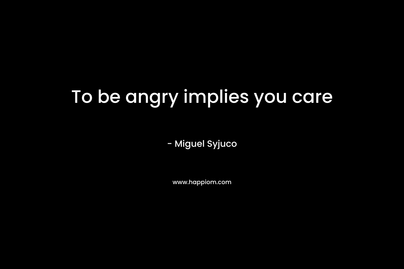 To be angry implies you care