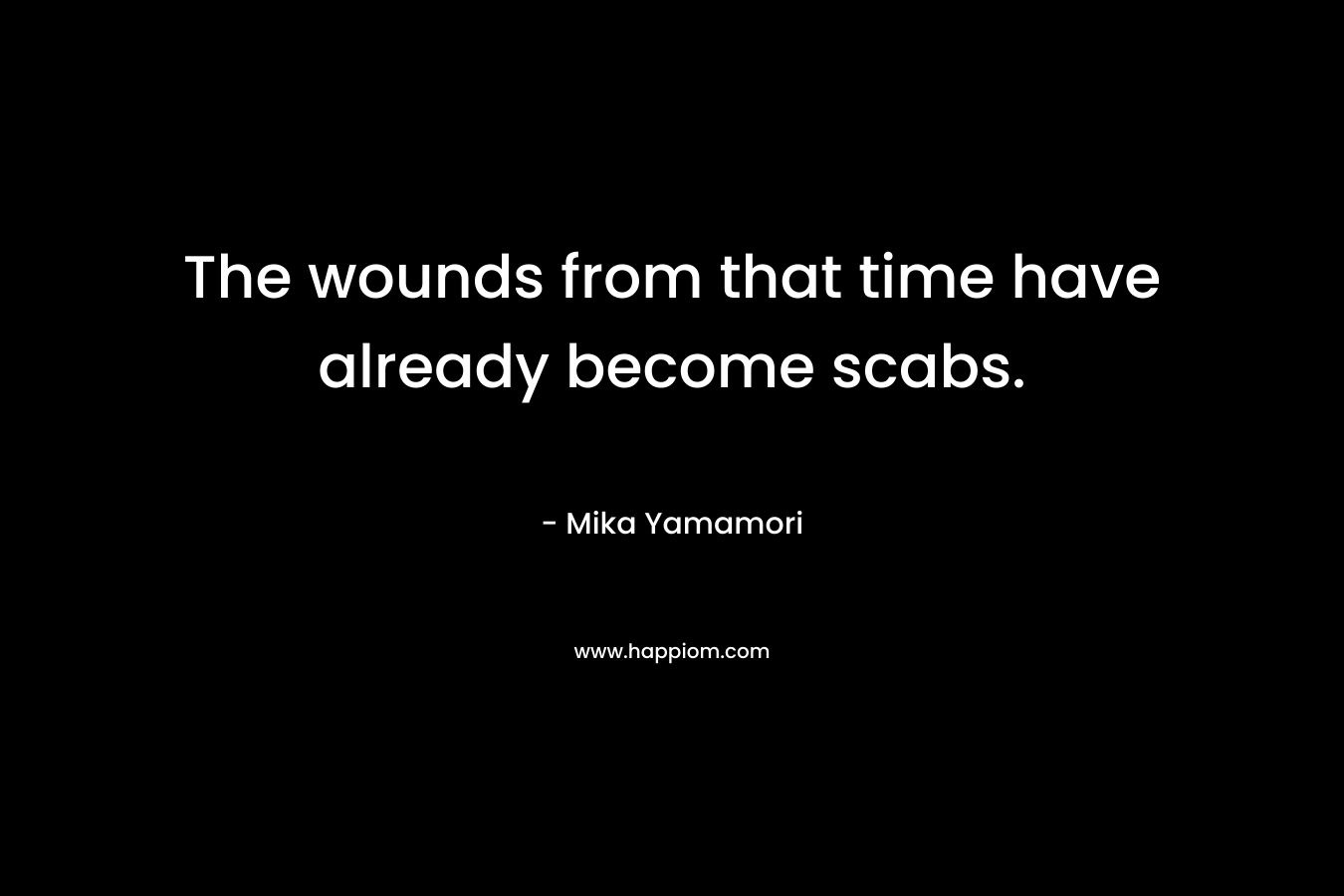 The wounds from that time have already become scabs.
