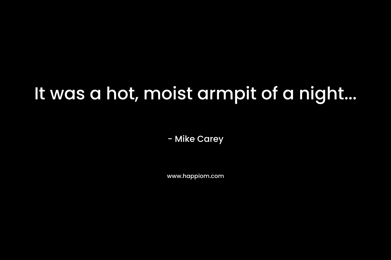 It was a hot, moist armpit of a night… – Mike Carey