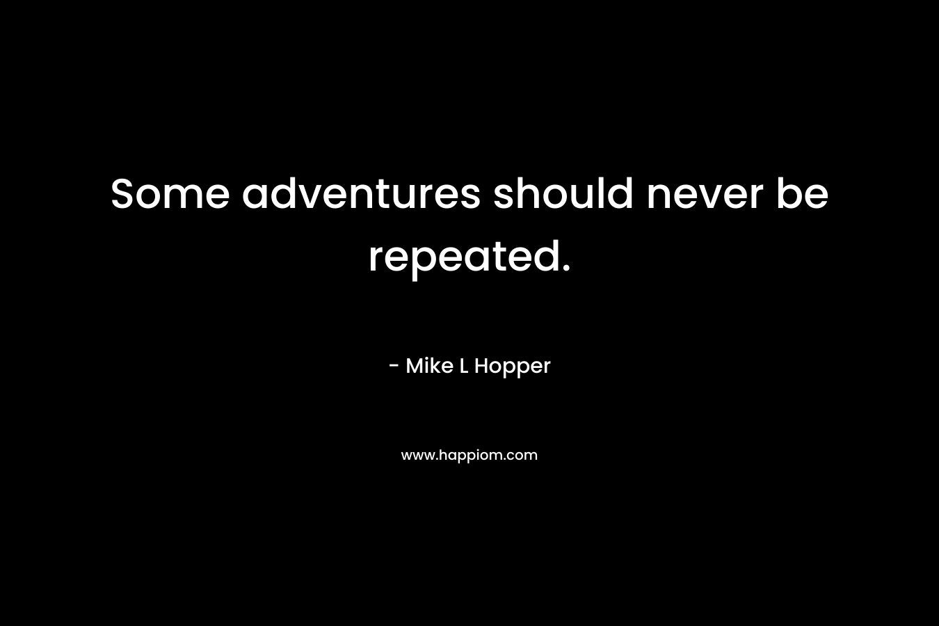 Some adventures should never be repeated.