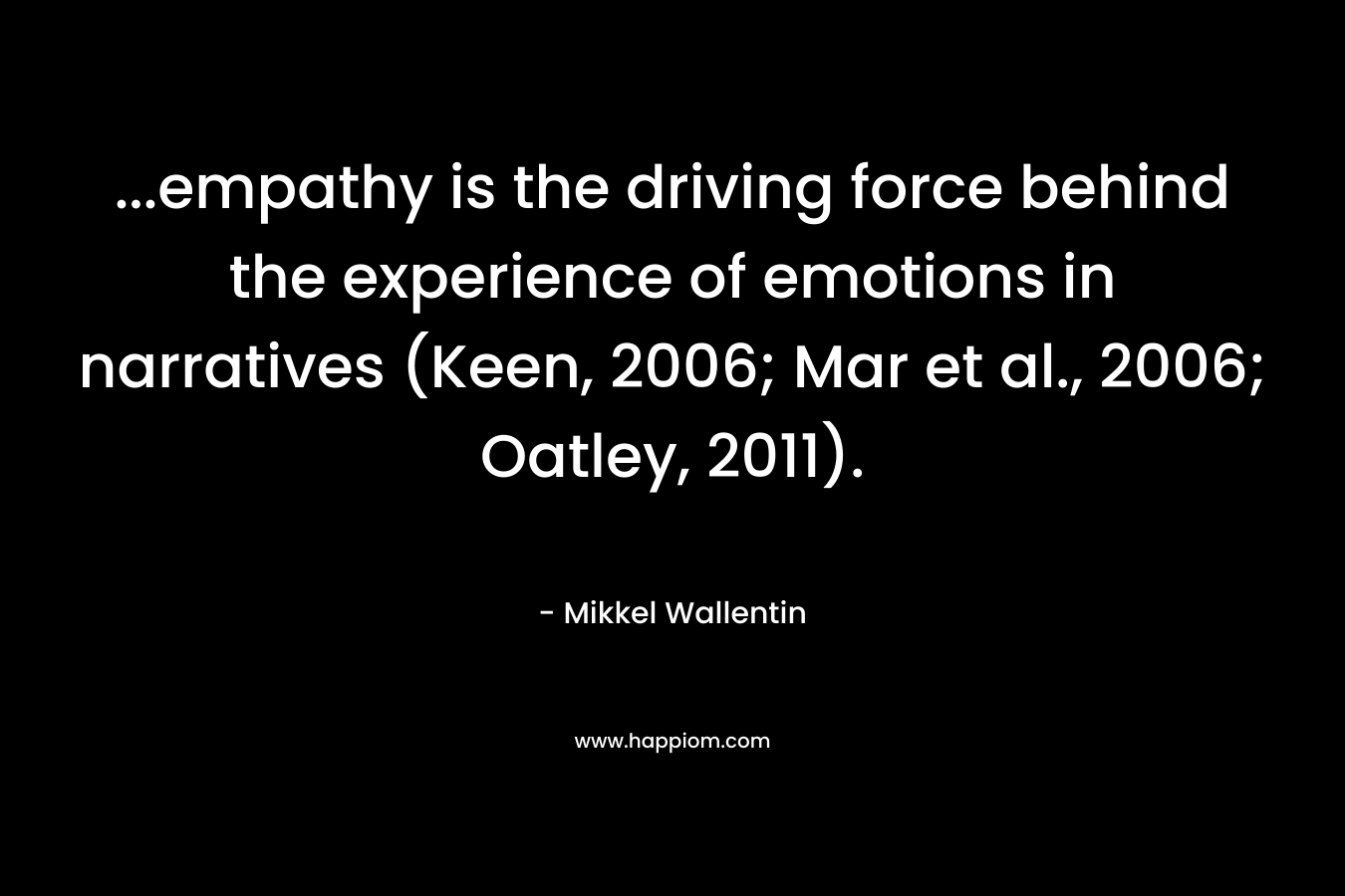 ...empathy is the driving force behind the experience of emotions in narratives (Keen, 2006; Mar et al., 2006; Oatley, 2011).