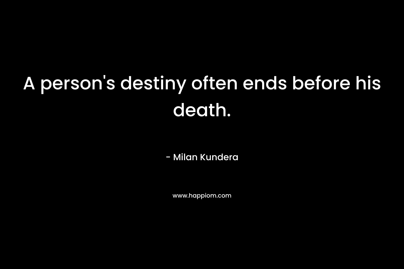 A person's destiny often ends before his death.