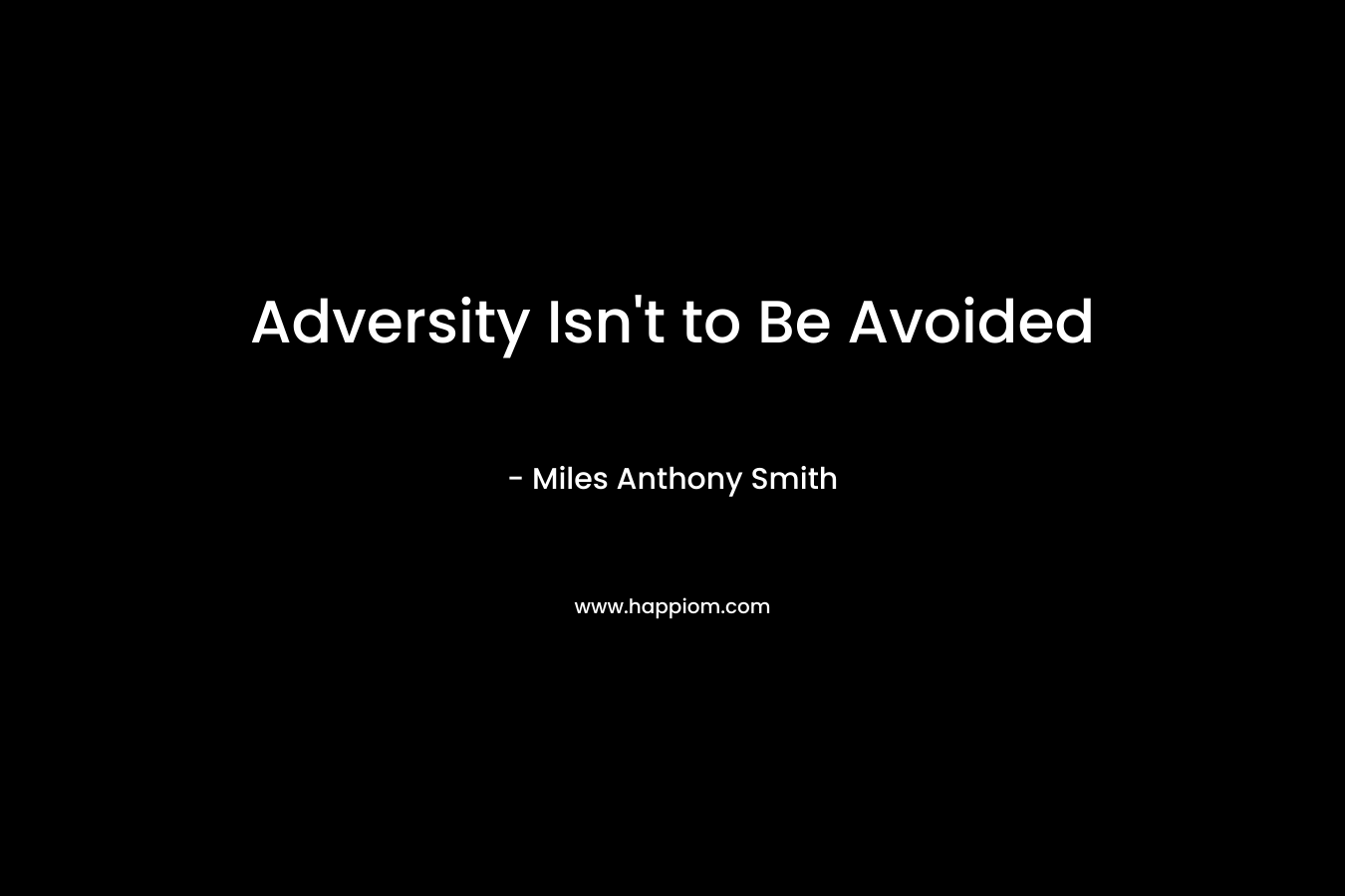 Adversity Isn’t to Be Avoided – Miles Anthony Smith