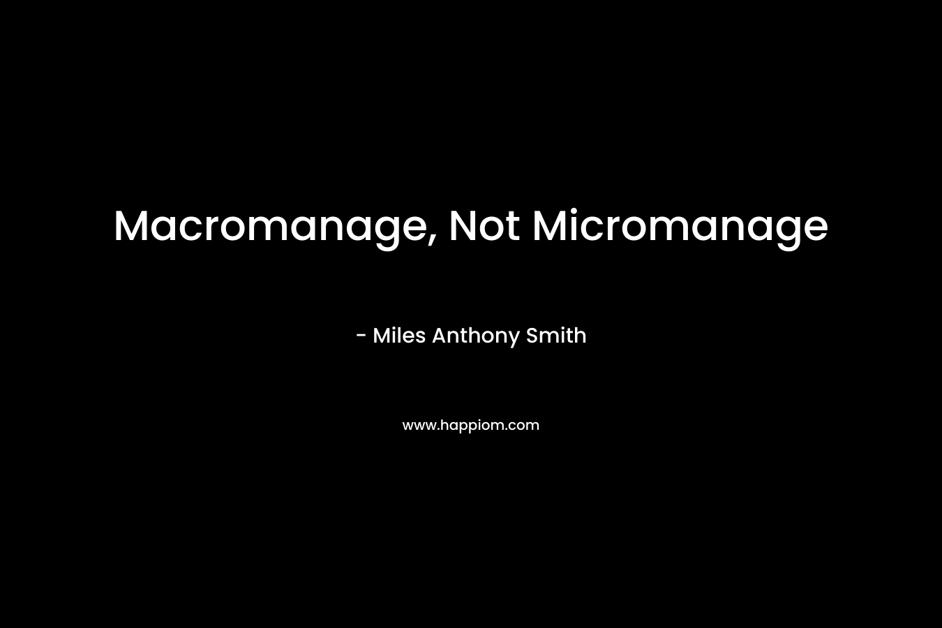 Macromanage, Not Micromanage