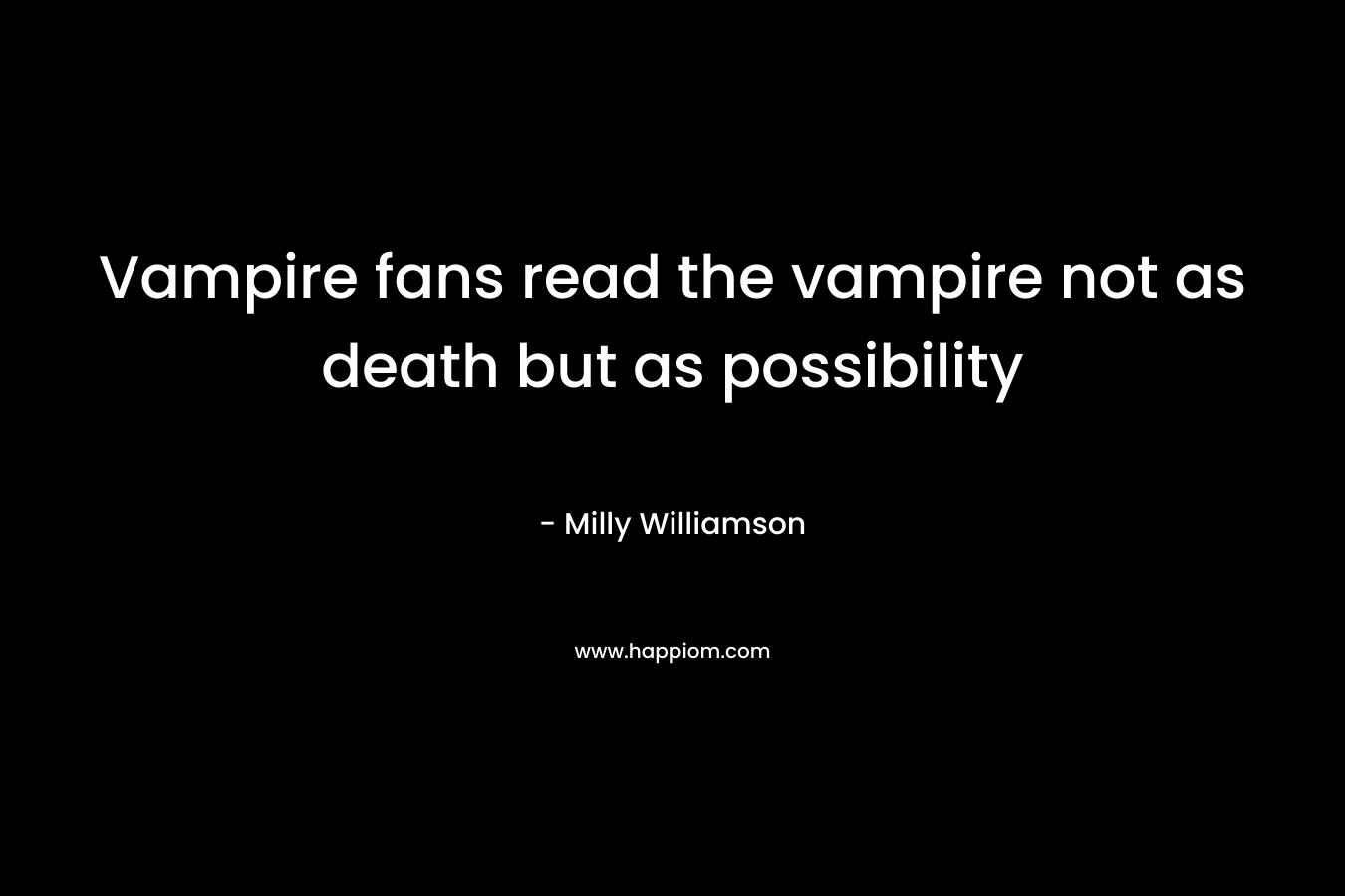 Vampire fans read the vampire not as death but as possibility – Milly Williamson
