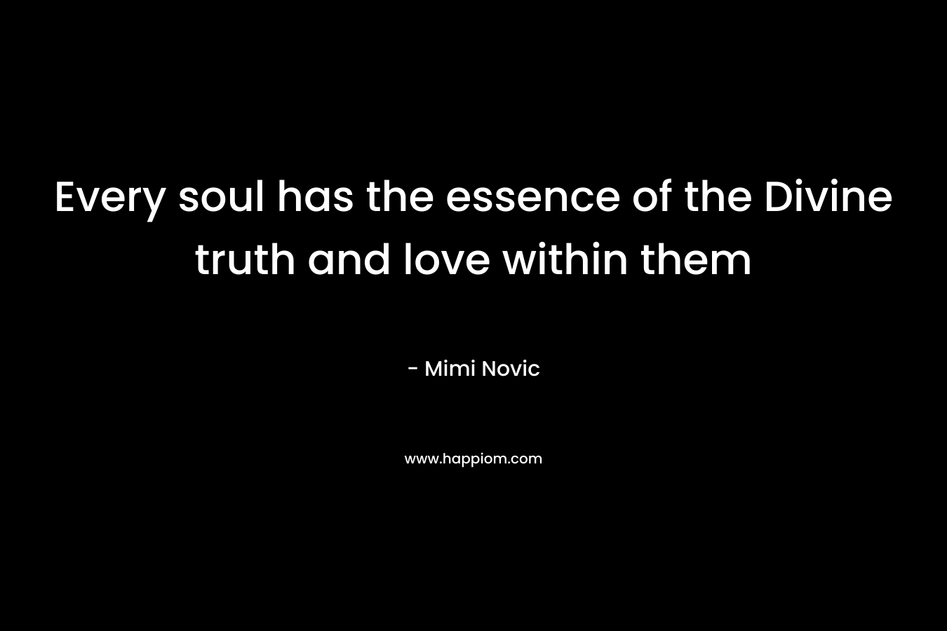 Every soul has the essence of the Divine truth and love within them – Mimi Novic