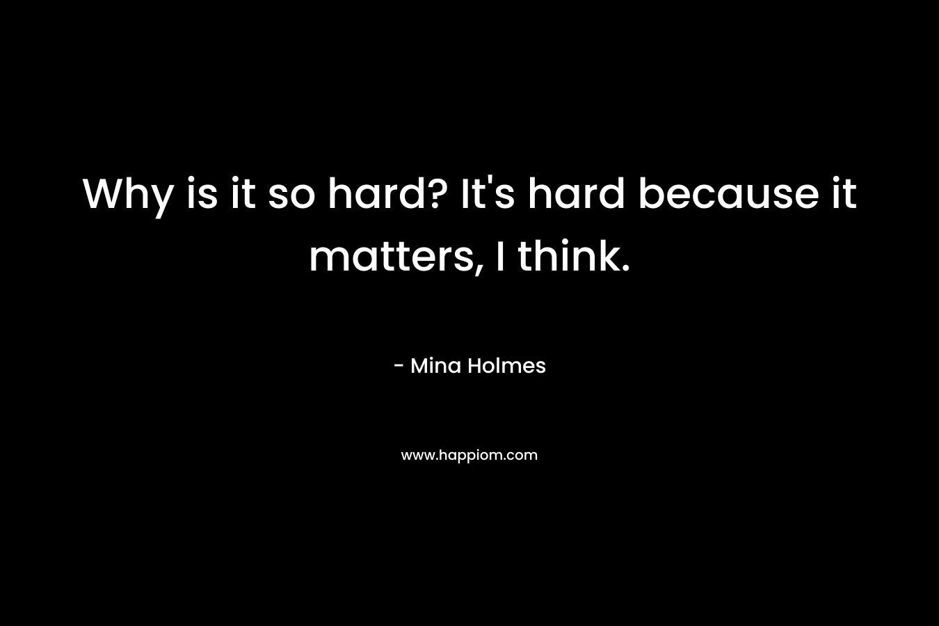 Why is it so hard? It's hard because it matters, I think.