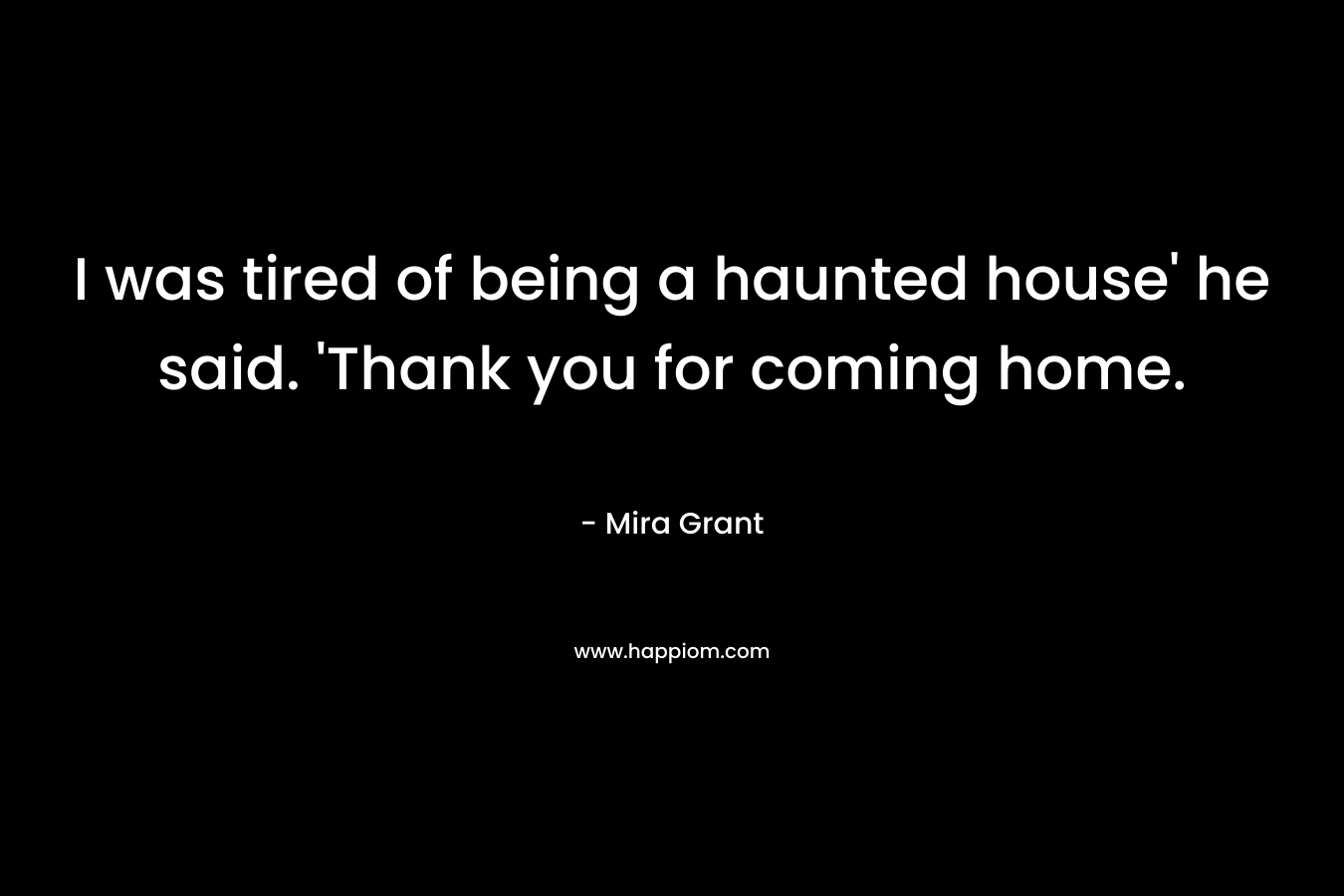 I was tired of being a haunted house' he said. 'Thank you for coming home.