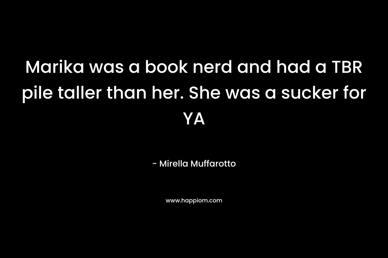 Marika was a book nerd and had a TBR pile taller than her. She was a sucker for YA – Mirella Muffarotto