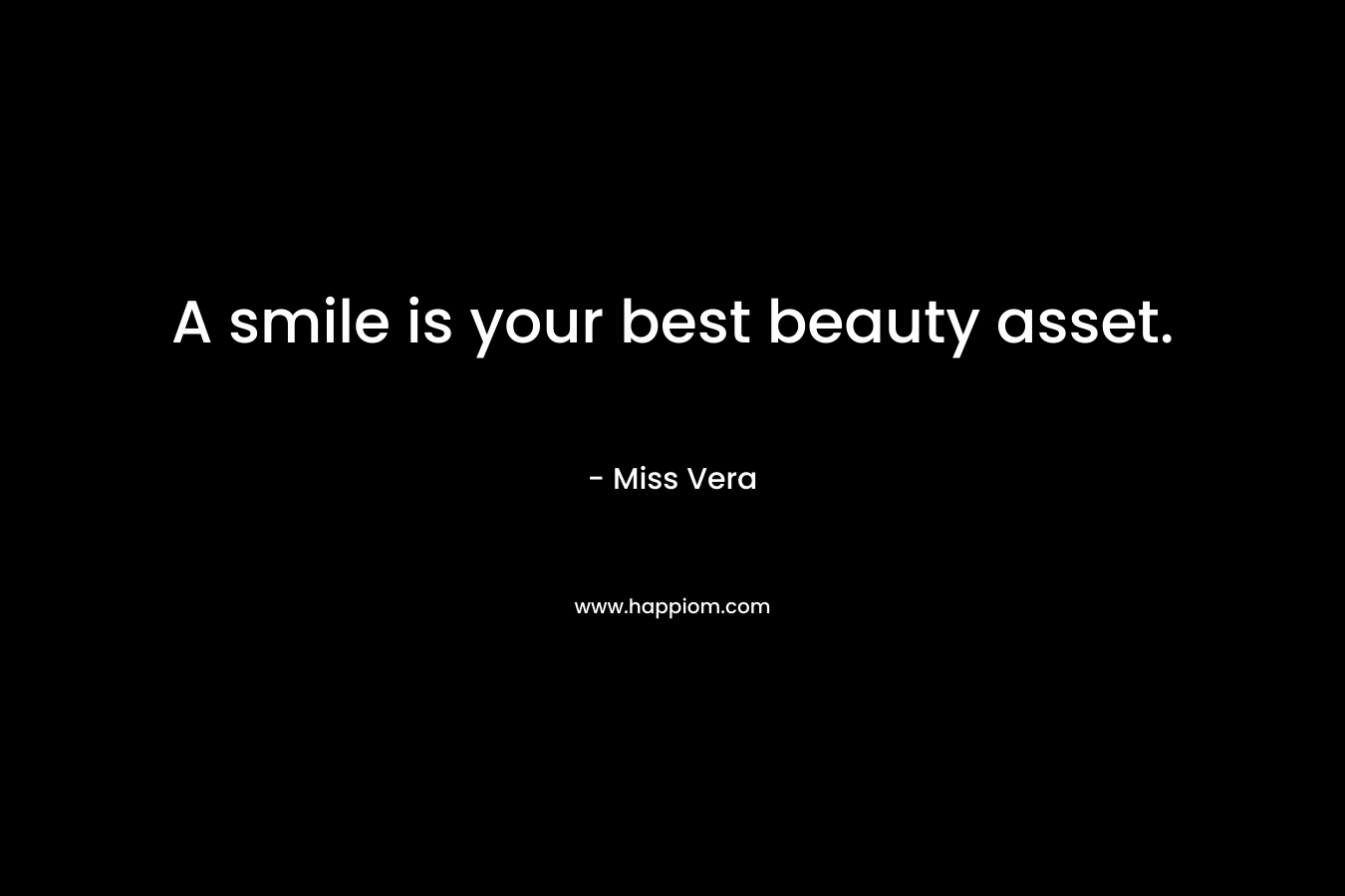 A smile is your best beauty asset. – Miss Vera