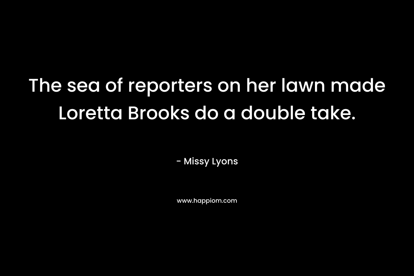 The sea of reporters on her lawn made Loretta Brooks do a double take. – Missy Lyons